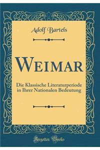 Weimar: Die Klassische Literaturperiode in Ihrer Nationalen Bedeutung (Classic Reprint)