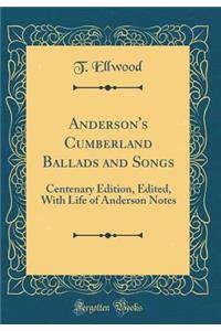Anderson's Cumberland Ballads and Songs: Centenary Edition, Edited, with Life of Anderson Notes (Classic Reprint)