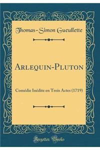Arlequin-Pluton: ComÃ©die InÃ©dite En Trois Actes (1719) (Classic Reprint)