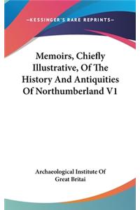 Memoirs, Chiefly Illustrative, Of The History And Antiquities Of Northumberland V1