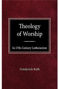 The Theology of Worship in 17th Century Lutheranism