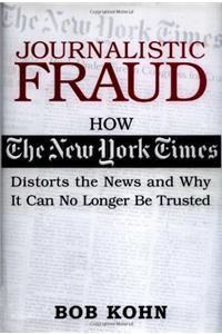 Journalistic Fraud: How the New York Times Distorts the News and Why It Can No Longer Be Trusted