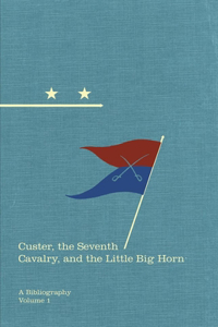 Custer, the Seventh Cavalry, and the Little Big Horn