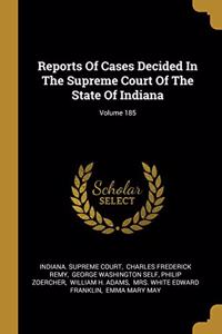 Reports Of Cases Decided In The Supreme Court Of The State Of Indiana; Volume 185