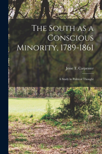 South as a Conscious Minority, 1789-1861; a Study in Political Thought