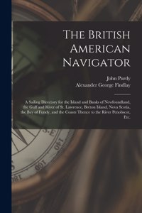 The British American Navigator [microform]