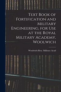 Text Book of Fortification and Military Engineering, for Use at the Royal Military Academy, Woolwich