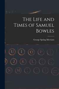 Life and Times of Samuel Bowles