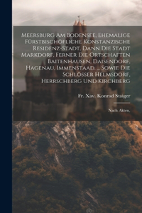 Meersburg Am Bodensee, Ehemalige Fürstbischöfliche Konstanzische Residenz-stadt, Dann Die Stadt Markdorf, Ferner Die Ortschaften Baitenhausen, Daisendorf, Hagenau, Immenstaad, ... Sowie Die Schlösser Helmsdorf, Herrschberg Und Kirchberg