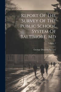 Report Of The Survey Of The Public School System Of Baltimore, Md; Volume 1