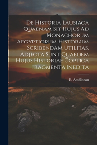 De Historia Lausiaca Quaenam Sit Hujus Ad Monachorum Aegyptiorum Historaim Scribendam Utilitas. Adjecta Sunt Quaedem Hujus Historiae Coptica Fragmenta Inedita