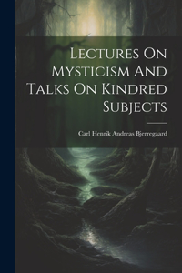 Lectures On Mysticism And Talks On Kindred Subjects