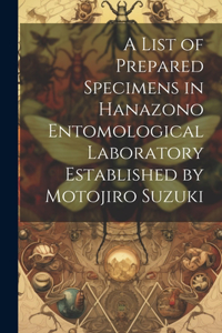 A list of Prepared Specimens in Hanazono Entomological Laboratory Established by Motojiro Suzuki