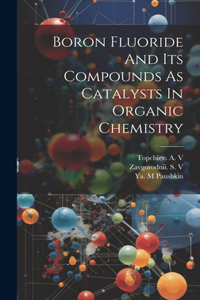 Boron Fluoride And Its Compounds As Catalysts In Organic Chemistry