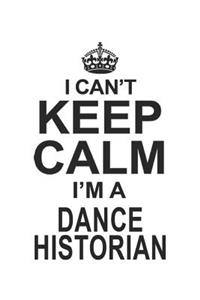 I Can't Keep Calm I'm A Dance Historian