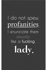 I Do not Spew Profanities I enunciate them clearly like a Lady