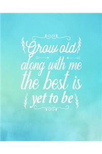 Grow Old Along With Me The Best is Yet to Be