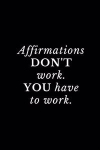 Affirmations don't work, you have to work