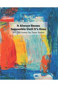 It Always Seems Impossible Until It's Done 2019 - 2020 Academic Year Planner Organizer