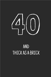 40 and thick as a brick