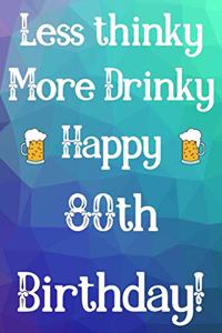 Less Thinky More Drinky Happy 80th Birthday