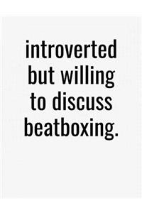 Introverted But Willing To Discuss Beatboxing