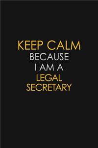 Keep Calm Because I Am A Legal Secretary