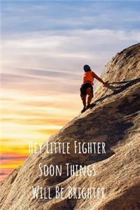 Hey Little Fighter Soon Things Will Be Brighter