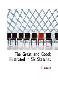 The Great and Good; Illustrated in Six Sketches