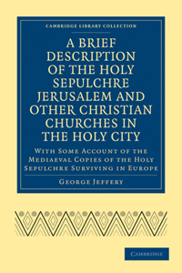 Brief Description of the Holy Sepulchre Jerusalem and Other Christian Churches in the Holy City: With Some Account of the Mediaeval Copies of the