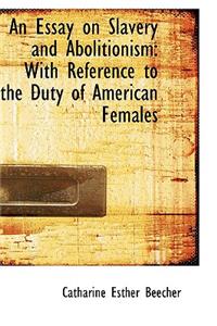 An Essay on Slavery and Abolitionism: With Reference to the Duty of American Females