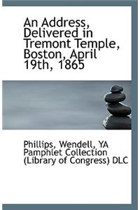 An Address, Delivered in Tremont Temple, Boston, April 19th, 1865