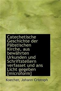 Catechetische Geschichte Der P Bstischen Kirche, Aus Bew Hrten Urkunden Und Schriftstellern Verfasse