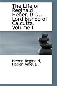 The Life of Reginald Heber, D.D., Lord Bishop of Calcutta, Volume II