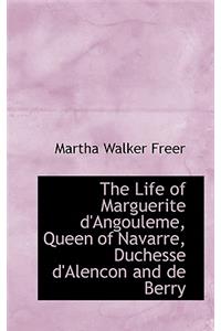 The Life of Marguerite D'Angouleme, Queen of Navarre, Duchesse D'Alencon and de Berry