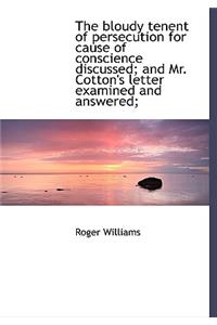 The Bloudy Tenent of Persecution for Cause of Conscience Discussed; And Mr. Cotton's Letter Examined and Answered;