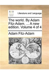 The World. by Adam Fitz-Adam. ... a New Edition. Volume 4 of 4