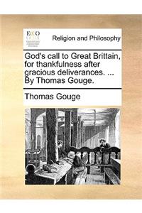 God's Call to Great Brittain, for Thankfulness After Gracious Deliverances. ... by Thomas Gouge.
