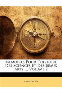 Memoires Pour l'Histoire Des Sciences Et Des Beaux Arts ..., Volume 2