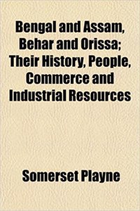 Bengal and Assam, Behar and Orissa; Their History, People, Commerce and Industrial Resources