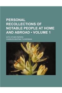 Personal Recollections of Notable People at Home and Abroad (Volume 1); With Other Papers