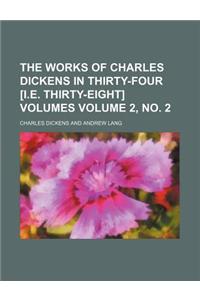 The Works of Charles Dickens in Thirty-Four [I.E. Thirty-Eight] Volumes Volume 2, No. 2