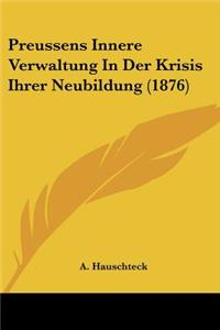 Preussens Innere Verwaltung In Der Krisis Ihrer Neubildung (1876)