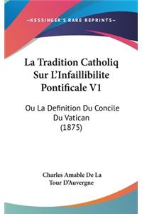La Tradition Catholiq Sur L'Infaillibilite Pontificale V1