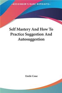 Self Mastery And How To Practice Suggestion And Autosuggestion