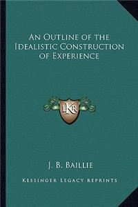 An Outline of the Idealistic Construction of Experience