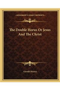 The Double Horus Or Jesus And The Christ
