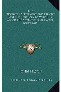 The Discovery, Settlement And Present State Of Kentucky to Which Is Added The Adventures Of Daniel Boon 1784