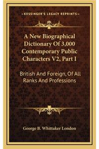 A New Biographical Dictionary of 3,000 Contemporary Public Characters V2, Part I