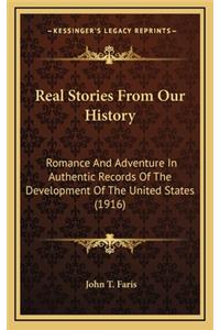 Real Stories From Our History: Romance And Adventure In Authentic Records Of The Development Of The United States (1916)